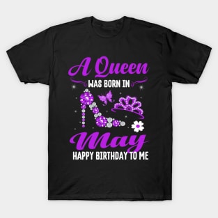 A Queen Was Born In May Happy Birthday To Me T-Shirt